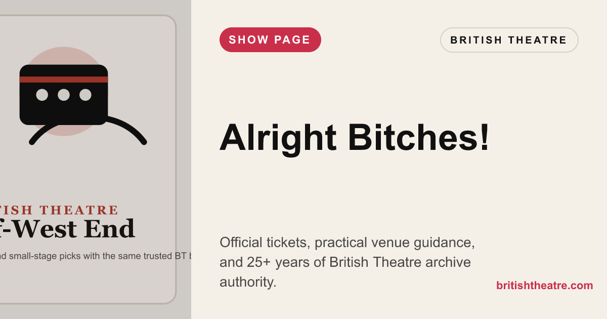 Alright Bitches! | Historical West End Show Archive | British Theatre